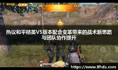 热议和平精英V5版本配合变革带来的战术新思路与团队协作提升