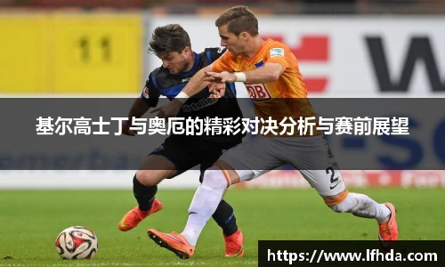 基尔高士丁与奥厄的精彩对决分析与赛前展望