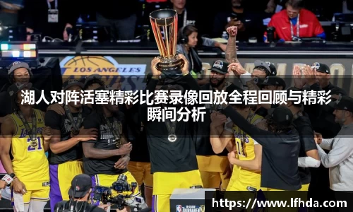湖人对阵活塞精彩比赛录像回放全程回顾与精彩瞬间分析