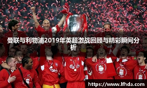 曼联与利物浦2019年英超激战回顾与精彩瞬间分析
