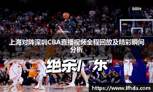 上海对阵深圳CBA直播视频全程回放及精彩瞬间分析