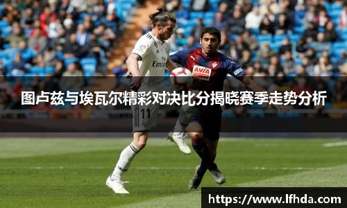 图卢兹与埃瓦尔精彩对决比分揭晓赛季走势分析