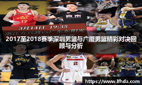 2017至2018赛季深圳男篮与广厦男篮精彩对决回顾与分析