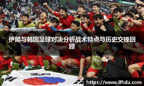 伊朗与韩国足球对决分析战术特点与历史交锋回顾