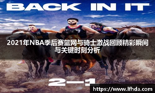 2021年NBA季后赛篮网与骑士激战回顾精彩瞬间与关键时刻分析