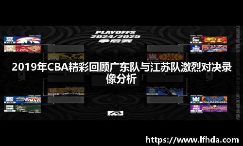 2019年CBA精彩回顾广东队与江苏队激烈对决录像分析