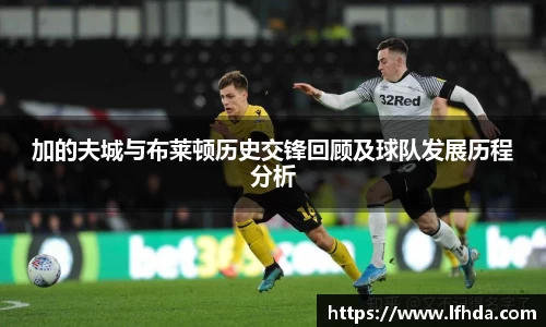 加的夫城与布莱顿历史交锋回顾及球队发展历程分析