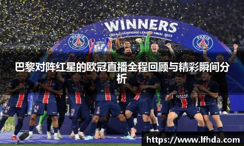 巴黎对阵红星的欧冠直播全程回顾与精彩瞬间分析