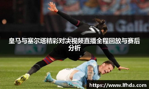 皇马与塞尔塔精彩对决视频直播全程回放与赛后分析