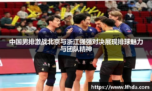 中国男排激战北京与浙江强强对决展现排球魅力与团队精神