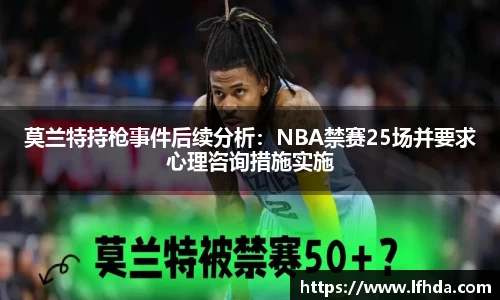莫兰特持枪事件后续分析：NBA禁赛25场并要求心理咨询措施实施