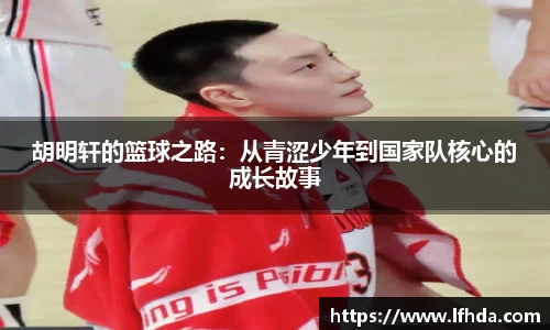 胡明轩的篮球之路：从青涩少年到国家队核心的成长故事