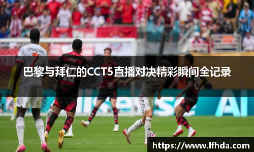 巴黎与拜仁的CCT5直播对决精彩瞬间全记录