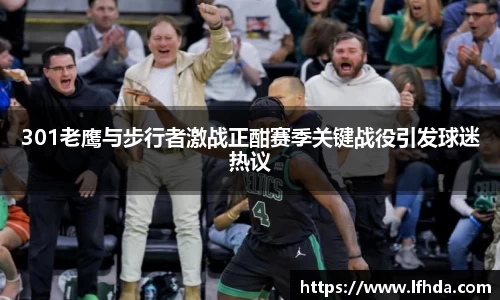 301老鹰与步行者激战正酣赛季关键战役引发球迷热议